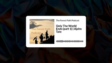 Only The World Ends (part 1) | Ajahn Tate | The Forest Path Podcast