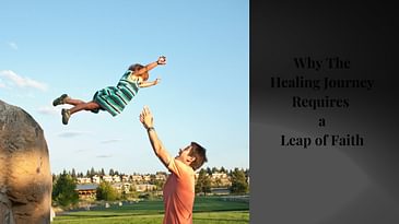Why The Healing Journey Requires a Leap of Faith