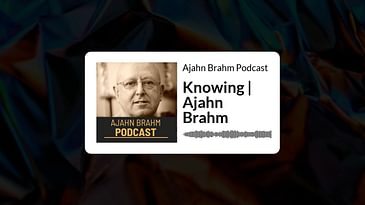 Knowing | Ajahn Brahm | Ajahn Brahm Podcast