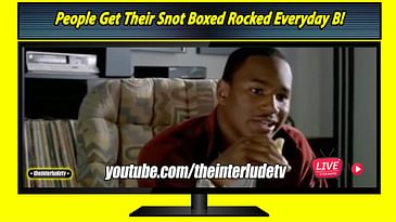 People Get Their Snot Boxed Rocked Everyday B! You Tough Right?