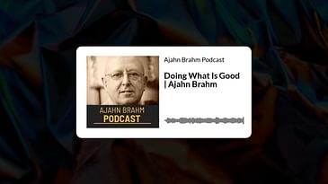 Doing What Is Good | Ajahn Brahm | Ajahn Brahm Podcast