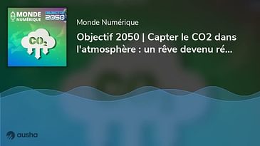 Objectif 2050 | Capter le CO2 dans l'atmosphère : un rêve devenu réalité