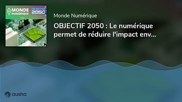 OBJECTIF 2050 : Le numérique permet de réduire l'impact environnemental... du numérique