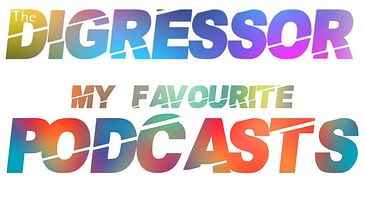 16) My Favourite Podcasts - The Digressor