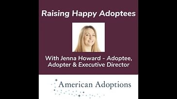 Raising Happy Adoptees With Jenna Howard - Adoptee, Adopter & Executive Director American Adoptions