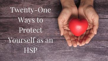 Twenty-One Ways to Protect Yourself as an HSP