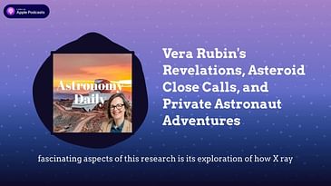 Vera Rubin's Revelations, Asteroid Close Calls, and Private Astronaut Adventures