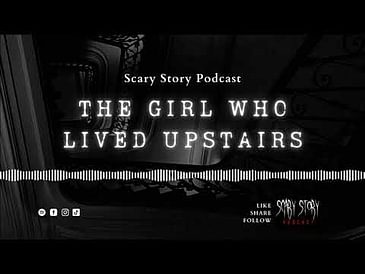 The Girl Who Lived Upstairs - Scary Story Podcast