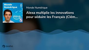 Alexa multiplie les innovations pour séduire les Français (Clément Monjou, Amazon France)