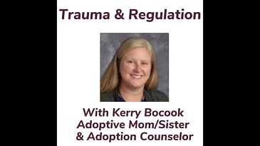 Trauma & Regulation With Kerry Bocook Adoptive Mom/Sister  & Adoption Counselor