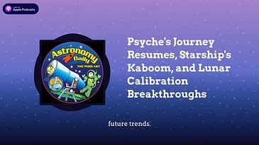 Psyche's Journey Resumes, Starship's Kaboom, and Lunar Calibration Breakthroughs