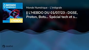 ▶︎ L'HEBDO DU 01/07/23 : DGSE, Proton, Bots... Spécial tech et secret
