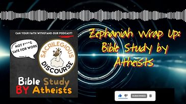 Zephaniah Wrap Up: Bible Study by Atheists | Sacrilegious Discourse - Bible Study for Atheists