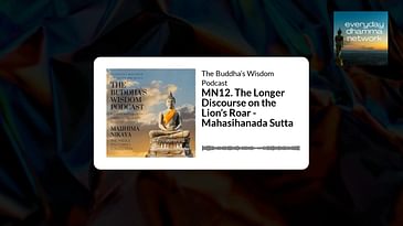 MN12. The Longer Discourse on the Lion’s Roar - Mahasihanada Sutta | The Buddha’s Wisdom Podcast