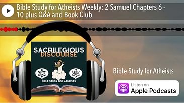 Bible Study for Atheists Weekly: 2 Samuel Chapters 6 - 10 plus Q&A and Book Club