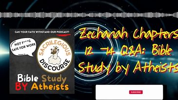 Zechariah Chapters 12 -14 Q&A: Bible Study by Atheists | Sacrilegious Discourse - Bible Study...