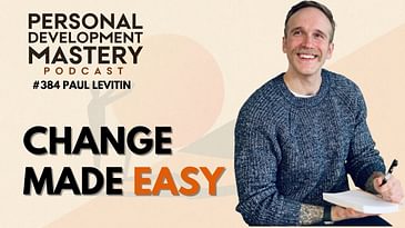 #384 Change Made Easy: How to make personal transformation enjoyable and sustainable.