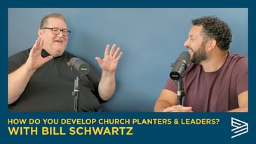 How Do You Develop Church Planters and Leaders? with Bill Schwartz