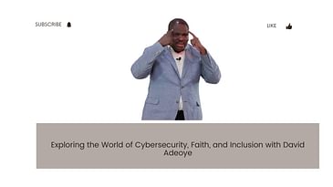Exploring the World of Cybersecurity, Faith, and Inclusion with David Adeoye