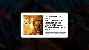 MN37. The Shorter Discourse on the Ending of Craving - Cūḷataṇhāsaṅkhaya Sutta | The Buddha’s...