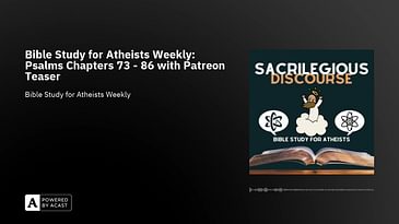 Bible Study for Atheists Weekly: Psalms Chapters 73 - 86 with Patreon Teaser