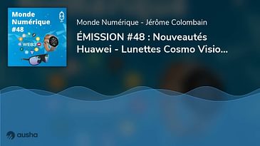 ÉMISSION #48 : Nouveautés Huawei - Lunettes Cosmo Vision - Web 3