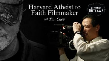 Harvard Atheist to Faith Filmmaker w/ Tim Chey