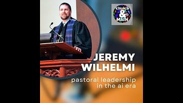 Pastoral Leadership in the AI Era with Jeremy Wilhelmi | Episode 178