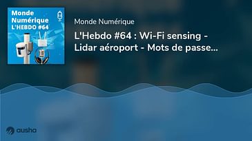 L'Hebdo #64 : Wi-Fi sensing - Lidar aéroport - Mots de passe - Podcasting