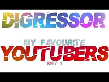 17) My Favourite YouTubers (Part 1) - The Digressor