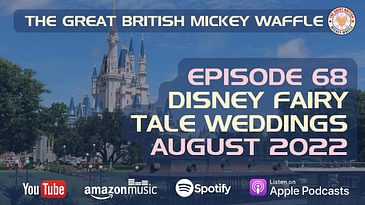 Episode 68: Disney Fairy Tale Weddings - August 2022
