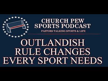 Outlandish Rule Changes Every Sport Needs - Church Pew Sports Podcast