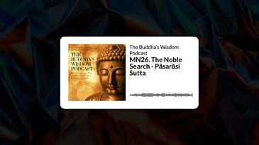 MN26. The Noble Search - Pāsarāsi Sutta | The Buddha’s Wisdom Podcast