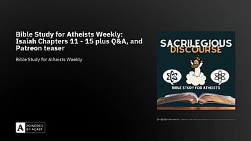 Bible Study for Atheists Weekly: Isaiah Chapters 11 - 15 plus Q&A, and Patreon teaser