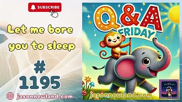 #1195 - Q&A Friday - Let Me Bore You To Sleep