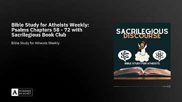 Bible Study for Atheists Weekly: Psalms Chapters 58 - 72 with Sacrilegious Book Club