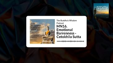 MN16. Emotional Barrenness - Cetokhila Sutta | The Buddha’s Wisdom Podcast