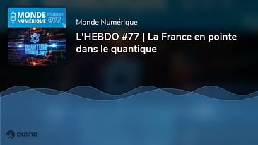 L'HEBDO #77 | La France en pointe dans le quantique