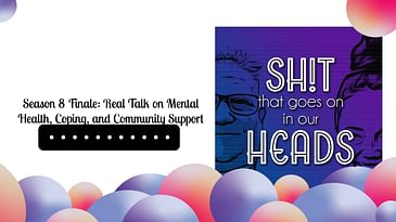 Season 8 Finale: Real Talk on Mental Health, Coping, and Community Support | Sh!t That Goes On...