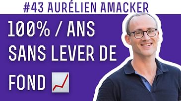 #43 Aurélien Amacker, Une croissance de +100% /an sans lever de fonds 🚀