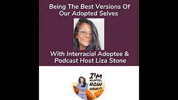 Being The Best Versions Of Our Adopted Selves With Interracial Adoptee Liza Stone