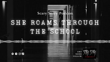She Roams Through the School  - Scary Story Podcast