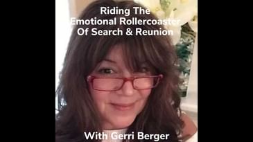 Riding The Emotional Rollercoaster Of Search & Reunion With Adoptee and Genetic Genealogist Gerri...