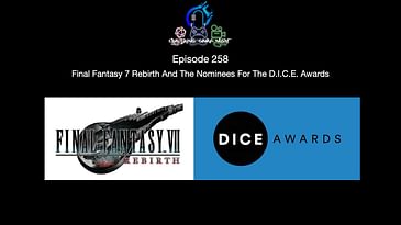 Episode 258 - Final Fantasy 7 Rebirth And The Nominees For The D I C E  Awards