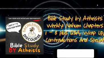 Bible Study by Atheists Weekly: Nahum Chapters 1 - 3 plus Q&A, Wrap Up, Contradictions and...