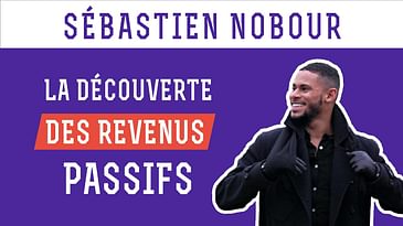 Sébastien Nobour - La découverte des revenus passifs