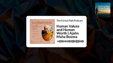 Human Values and Human Worth | Ajahn Maha Boowa | The Forest Path Podcast