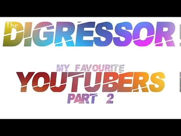 18) My Favourite YouTubers (Part 2) - The Digressor