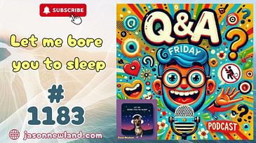 #1183 - Q&A Friday (22) - Let Me Bore You To Sleep (30th August 2024)