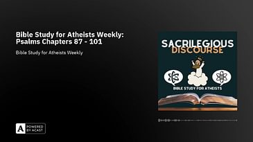 Bible Study for Atheists Weekly: Psalms Chapters 87 - 101